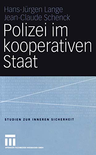Polizei im kooperativen Staat: Verwaltungsreform und Neue Steuerung in der Sicherheitsverwaltung (Studien zur Inneren Sicherheit, 6, Band 6)