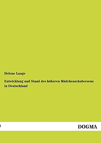 Entwicklung und Stand des höheren Mädchenschulwesens in Deutschland von Dogma