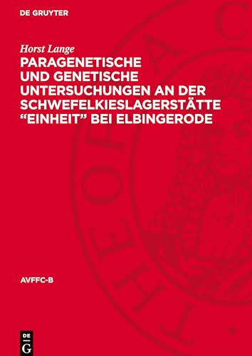 Paragenetische und genetische Untersuchungen an der Schwefelkieslagerstätte "Einheit" bei Elbingerode (Freiberger Forschungshefte. Reihe C) von De Gruyter