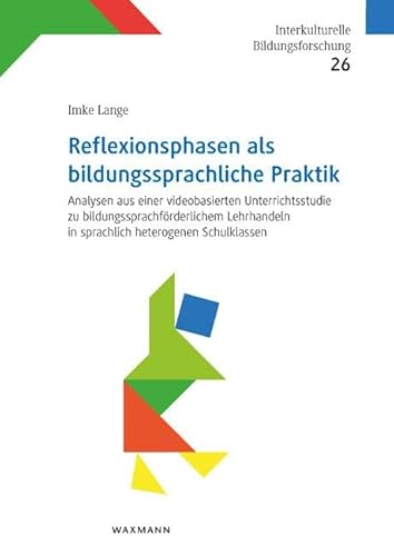 Reflexionsphasen als bildungssprachliche Praktik: Analysen aus einer videobasierten Unterrichtsstudie zu bildungssprachförderlichem Lehrhandeln in ... (Interkulturelle Bildungsforschung)