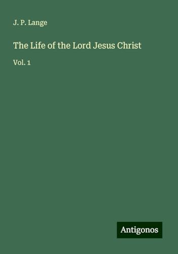 The Life of the Lord Jesus Christ: Vol. 1 von Antigonos Verlag