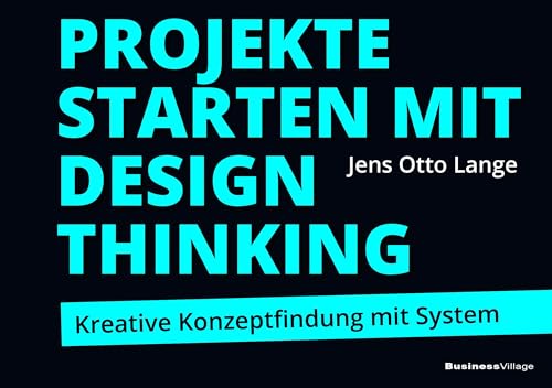 Projekte starten mit Design Thinking: Kreative Konzeptfindung mit System von BusinessVillage GmbH