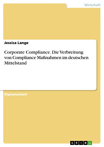 Corporate Compliance. Die Verbreitung von Compliance Maßnahmen im deutschen Mittelstand: Diplomarbeit