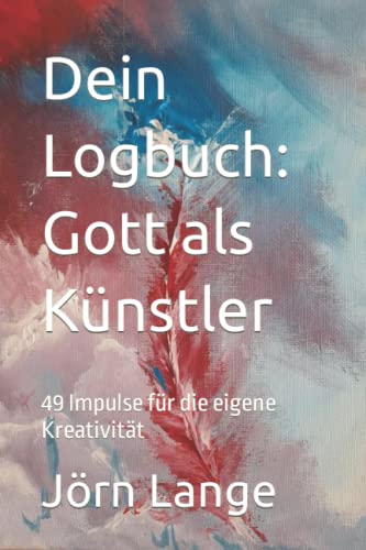 Dein Logbuch: Gott als Künstler: 49 Impulse für die eigene Kreativität