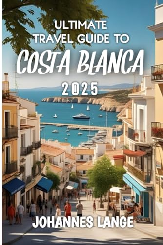 Ultimate Travel Guide To Costa Blanca 2025 von Independently published