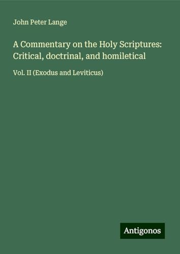 A Commentary on the Holy Scriptures: Critical, doctrinal, and homiletical: Vol. II (Exodus and Leviticus) von Antigonos Verlag