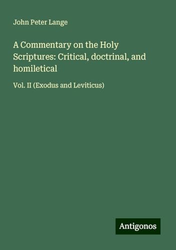 A Commentary on the Holy Scriptures: Critical, doctrinal, and homiletical: Vol. II (Exodus and Leviticus) von Antigonos Verlag