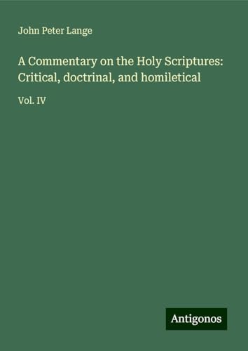 A Commentary on the Holy Scriptures: Critical, doctrinal, and homiletical: Vol. IV von Antigonos Verlag