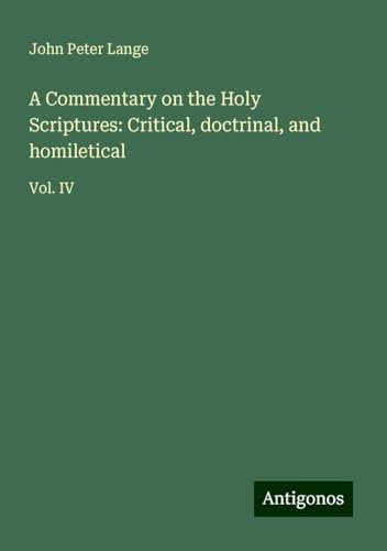 A Commentary on the Holy Scriptures: Critical, doctrinal, and homiletical: Vol. IV von Antigonos Verlag