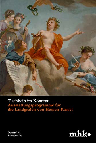 Tischbein im Kontext: Ausstattungsprogramme für die Landgrafen von Hessen-Kassel (Museumslandschaft Hessen Kassel - Wissenschaftliche Reihe, 4)
