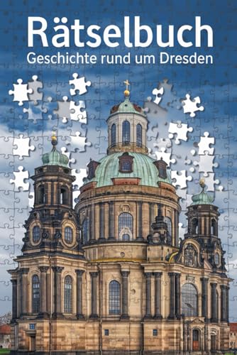 Rätselbuch: Geschichte rund um Dresden: Von der Frauenkirche bis zum Zwinger – Rätselspaß rund um Dresden von Independently published