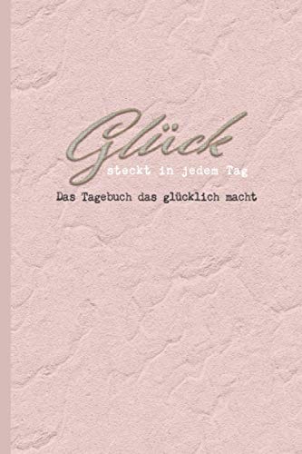 Glück Steckt In Jedem Tag | Das Tagebuch Das Glücklich Macht | Glück Steckt In Jedem Von Uns, Lass Es Einfach Raus: 120 Wunderschön Gestaltete Seiten ... Am Ende Jeder Woche Ein Glücksspruch ( Rosa ) von Independently published