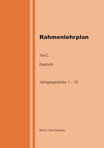 Rahmenlehrplan - Deutsch - Teil C - Jahrgangsstufen 1-10 (Berlin/Brandenburg) von Independently published