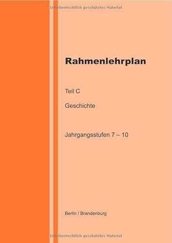 Rahmenlehrplan - Geschichte - Teil C - Jahrgangsstufen 7-10 (Berlin/Brandenburg) von epubli
