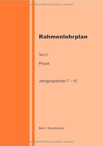 Rahmenlehrplan - Physik - Teil C - Jahrgangsstufen 7-10 (Berlin/Brandenburg) von epubli