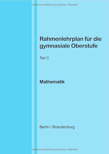 Rahmenlehrplan für die gymnasiale Oberstufe - Mathematik - Teil C - Jahrgangsstufen 11-13 (Berlin/Brandenburg) von epubli