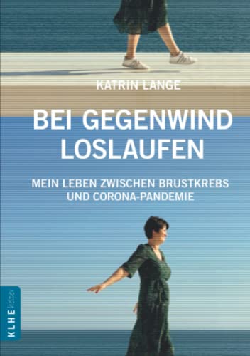 Bei Gegenwind loslaufen - Mein Leben zwischen Brustkrebs und Corona-Pandemie: Wie mir innere Stärke bei der Krebstherapie geholfen hat und die natürliche Heilung unterstützen kann von KLHE-Verlag, C. Klein & J. Helbig GbR