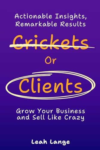 Crickets or Clients: Grow Your Business and Sell Like Crazy.: Actionable Insights, Remarkable Results von Independently published