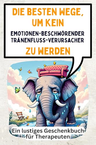Die besten Wege, um kein emotionenbeschwörender Tränenfluss-Verursacher zu werden: Ein lustiges Geschenkbuch für Therapeuten Die besten Wege, um kein emotionenbeschwörender Tränenfluss-Verursacher zu werden: Ein lustiges Geschenkbuch für Therapeuten von FlipFlop