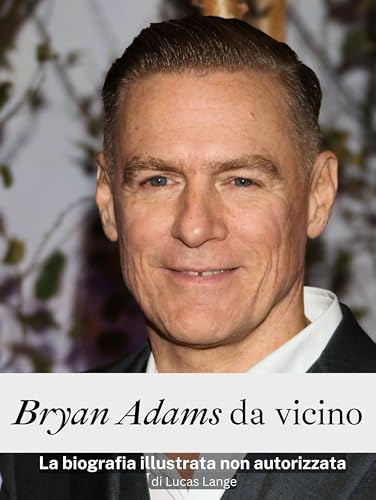 Bryan Adams da vicino - Completo a colori: La biografia illustrata non autorizzata von FlipFlop