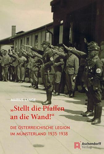 "Stellt die Pfaffen an die Wand!": Die Österreichische Legion im Münsterland 1935-1938 (Auswahl Einzeltitel Geschichte) "Stellt die Pfaffen an die Wand!": Die Österreichische Legion im Münsterland 1935-1938 (Auswahl Einzeltitel Geschichte) von Aschendorff Verlag