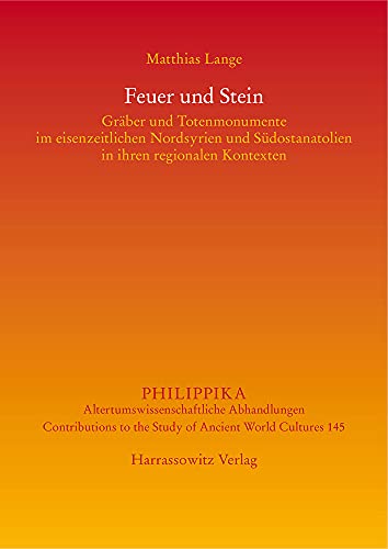Feuer und Stein: Gräber und Totenmonumente im eisenzeitlichen Nordsyrien und Südostanatolien in ihren regionalen Kontexten (Philippika: Altertumskundliche Abhandlungen)