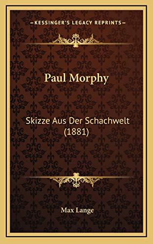 Paul Morphy: Skizze Aus Der Schachwelt (1881)