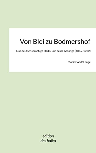 Von Blei zu Bodmershof: Das deutschsprachige Haiku und seine Anfänge (1849-1962) von Books on Demand GmbH