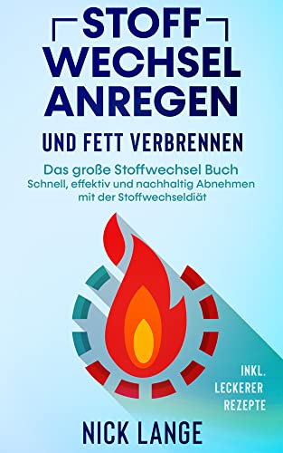 Stoffwechsel anregen und Fett verbrennen: Das große Stoffwechsel Buch - Schnell, effektiv und nachhaltig Abnehmen mit der Stoffwechseldiät inkl. leckerer Rezepte Stoffwechsel anregen und Fett verbrennen: Das große Stoffwechsel Buch - Schnell, effektiv und nachhaltig Abnehmen mit der Stoffwechseldiät inkl. leckerer Rezepte