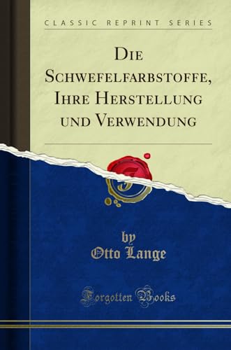 Die Schwefelfarbstoffe, Ihre Herstellung und Verwendung (Classic Reprint)