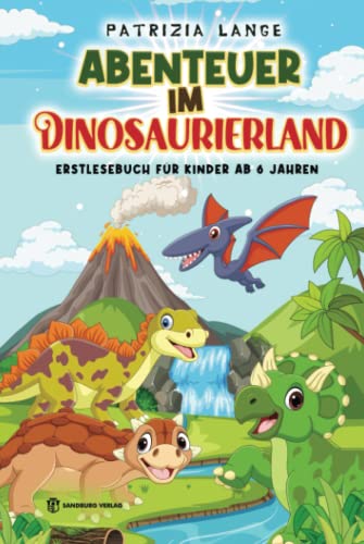 Abenteuer im Dinosaurierland: Erstlesebuch für Kinder ab 6 Jahren Abenteuer im Dinosaurierland: Erstlesebuch für Kinder ab 6 Jahren von Sandburg Verlag