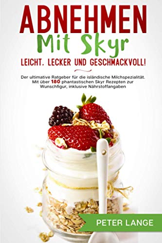 Abnehmen mit Skyr – leicht, lecker, geschmackvoll!: Der ultimative Ratgeber für die isländische Milchspezialität. Mit über 180 phantastischen Skyr Rezepten zur Wunschfigur, inklusive Nährstoffangaben von Independently Published