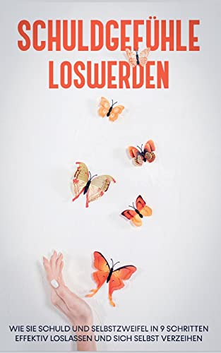 Schuldgefühle loswerden: Wie Sie Schuld und Selbstzweifel in 9 Schritten effektiv loslassen und sich selbst verzeihen Schuldgefühle loswerden: Wie Sie Schuld und Selbstzweifel in 9 Schritten effektiv loslassen und sich selbst verzeihen