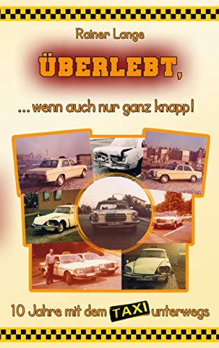 Überlebt, ... wenn auch nur ganz knapp!: 10 Jahre mit dem Taxi unterwegs