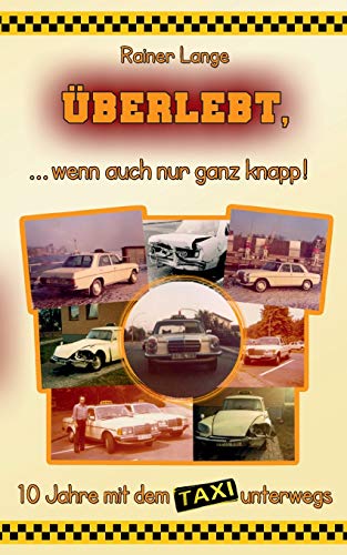 Überlebt, ... wenn auch nur ganz knapp!: 10 Jahre mit dem Taxi unterwegs