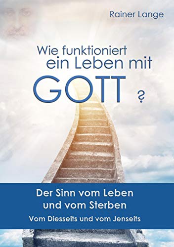 Wie funktioniert ein Leben mit Gott?: Der Sinn vom Leben und vom Sterben