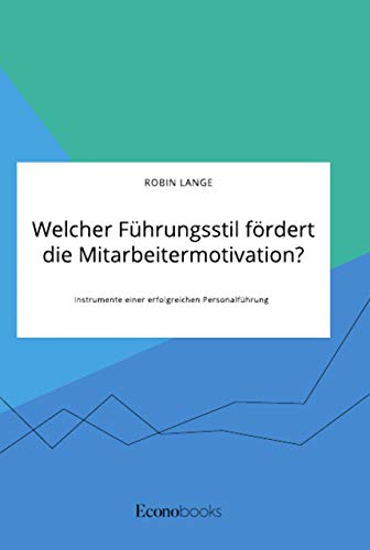 Welcher Führungsstil fördert die Mitarbeitermotivation? Instrumente einer erfolgreichen Personalführung