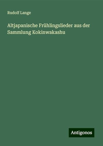 Altjapanische Frühlingslieder aus der Sammlung Kokinwakashu von Antigonos Verlag