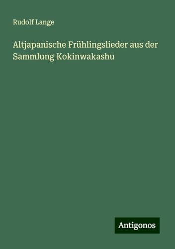 Altjapanische Frühlingslieder aus der Sammlung Kokinwakashu von Antigonos Verlag