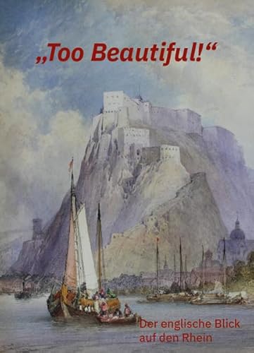 „Too Beautiful!“ – Der englische Blick auf den Rhein