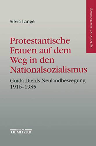 Protestantische Frauen auf dem Weg in den Nationalsozialismus: Guida Diehls Neulandbewegung 1916-1935 (Ergebnisse der Frauenforschung) von J.B. Metzler