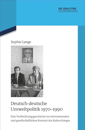 Deutsch-deutsche Umweltpolitik 1970–1990: Eine Verflechtungsgeschichte im internationalen und gesellschaftlichen Kontext des Kalten Krieges (Quellen ... zur Zeitgeschichte, 140, Band 140) von De Gruyter Oldenbourg