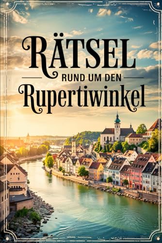Rätsel rund um den Rupertiwinkel: Das perfekte Geschenk für Rupertiwinkel-Fans – Knobeln, Lernen und Entdecken auf unterhaltsame Weise von Independently published