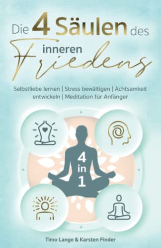 DIE 4 SÄULEN DES INNEREN FRIEDENS: Selbstliebe lernen | Stress bewältigen | Achtsamkeit entwickeln | Meditation für Anfänger | 4 in 1 Buch DIE 4 SÄULEN DES INNEREN FRIEDENS: Selbstliebe lernen | Stress bewältigen | Achtsamkeit entwickeln | Meditation für Anfänger | 4 in 1 Buch