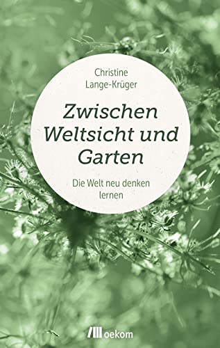 Zwischen Weltsicht und Garten: Die Welt neu denken lernen