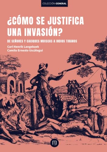 ¿Cómo se justifica una invasión?: De señores y caciques muiscas a indios tiranos ¿Cómo se justifica una invasión?: De señores y caciques muiscas a indios tiranos von Universidad de los Andes