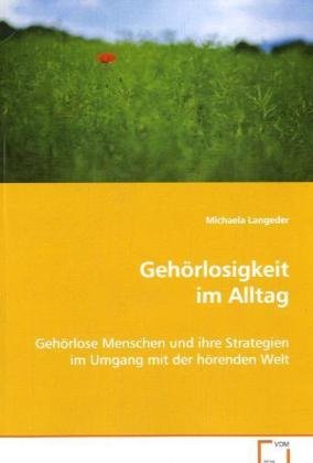 Gehörlosigkeit im Alltag: Gehörlose Menschen und ihre Strategien im Umgang mit der hörenden Welt