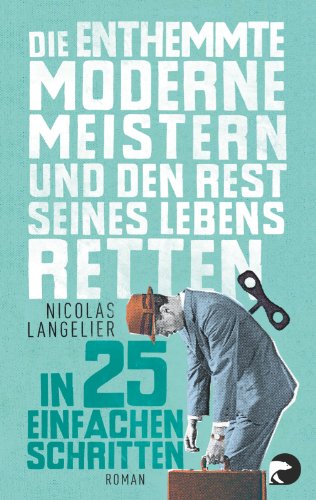 Die enthemmte Moderne meistern und den Rest seines Lebens retten in 25 einfachen Schritten von Berlin Verlag Taschenbuch