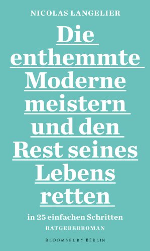 Die enthemmte Moderne meistern und den Rest seines Lebens retten in 25 einfachen Schritten: Ratgeber-Roman