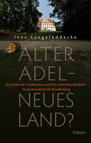 Alter Adel - neues Land?: Die Erben der Gutsbesitzer und ihre umstrittene Rückkehr ins postsozialistische Brandenburg von Wallstein Verlag GmbH